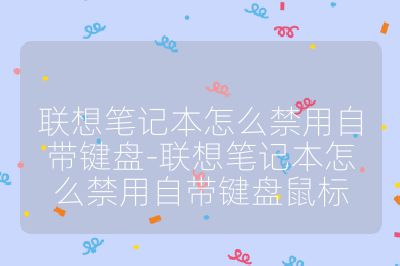 联想笔记本怎么禁用自带键盘-联想笔记本怎么禁用自带键盘鼠标