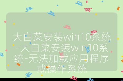 大白菜安装win10系统-大白菜安装win10系统-无法加载应用程序或操作系统