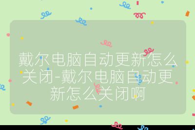 戴尔电脑自动更新怎么关闭-戴尔电脑自动更新怎么关闭啊