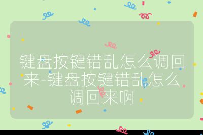 键盘按键错乱怎么调回来-键盘按键错乱怎么调回来啊