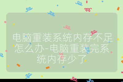 电脑重装系统内存不足怎么办-电脑重装完系统内存少了
