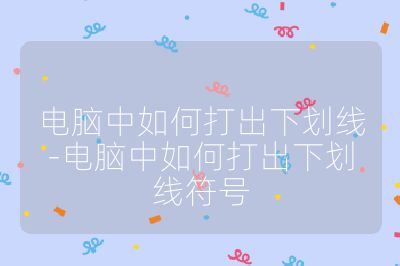 电脑中如何打出下划线-电脑中如何打出下划线符号