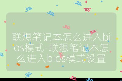 联想笔记本怎么进入bios模式-联想笔记本怎么进入bios模式设置