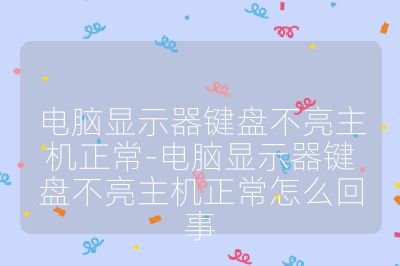 电脑显示器键盘不亮主机正常-电脑显示器键盘不亮主机正常怎么回事