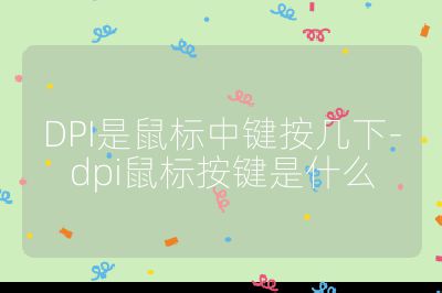 DPI是鼠标中键按几下-dpi鼠标按键是什么