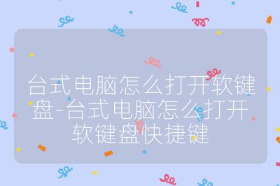 台式电脑怎么打开软键盘-台式电脑怎么打开软键盘快捷键