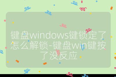 键盘windows键锁定了怎么解锁-键盘win键按了没反应