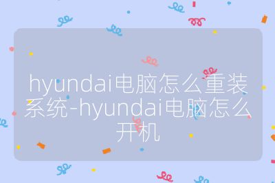 hyundai电脑怎么重装系统-hyundai电脑怎么开机
