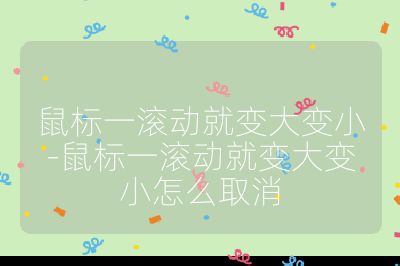 鼠标一滚动就变大变小-鼠标一滚动就变大变小怎么取消