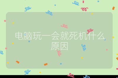 电脑玩一会就死机什么原因