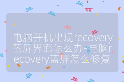 电脑开机出现recovery蓝屏界面怎么办-电脑recovery蓝屏怎么修复