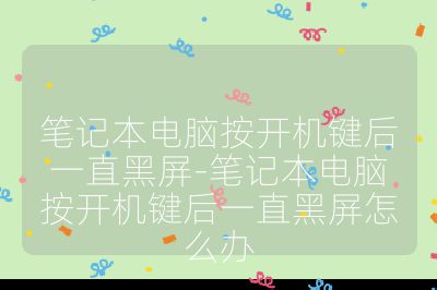 笔记本电脑按开机键后一直黑屏-笔记本电脑按开机键后一直黑屏怎么办