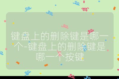 键盘上的删除键是哪一个-键盘上的删除键是哪一个按键