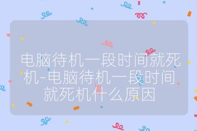 电脑待机一段时间就死机-电脑待机一段时间就死机什么原因
