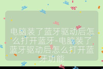 电脑装了蓝牙驱动后怎么打开蓝牙-电脑装了蓝牙驱动后怎么打开蓝牙功能