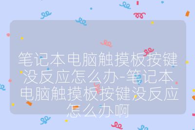 笔记本电脑触摸板按键没反应怎么办-笔记本电脑触摸板按键没反应怎么办啊