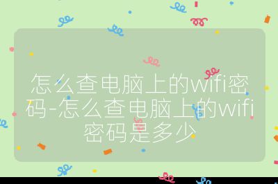 怎么查电脑上的wifi密码-怎么查电脑上的wifi密码是多少