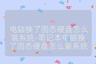 电脑换了固态硬盘怎么装系统-笔记本电脑换了固态硬盘怎么装系统