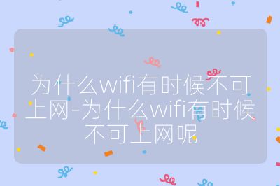 为什么wifi有时候不可上网-为什么wifi有时候不可上网呢