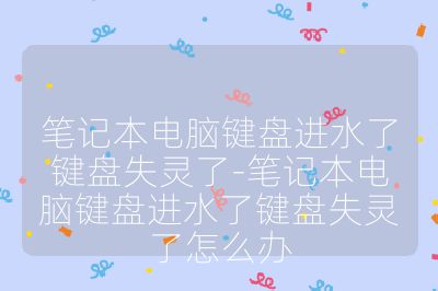 笔记本电脑键盘进水了键盘失灵了-笔记本电脑键盘进水了键盘失灵了怎么办