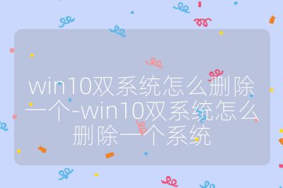 win10双系统怎么删除一个-win10双系统怎么删除一个系统