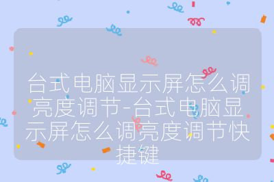 台式电脑显示屏怎么调亮度调节-台式电脑显示屏怎么调亮度调节快捷键