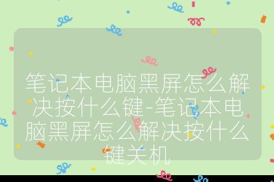 笔记本电脑黑屏怎么解决按什么键-笔记本电脑黑屏怎么解决按什么键关机