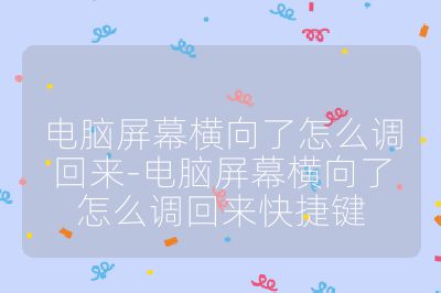 电脑屏幕横向了怎么调回来-电脑屏幕横向了怎么调回来快捷键