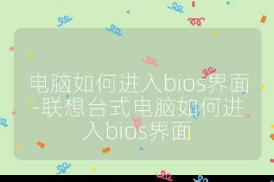 电脑如何进入bios界面-联想台式电脑如何进入bios界面