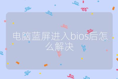 电脑蓝屏进入bios后怎么解决