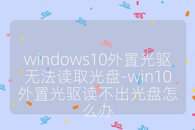 windows10外置光驱无法读取光盘-win10外置光驱读不出光盘怎么办