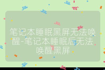 笔记本睡眠黑屏无法唤醒-笔记本睡眠后无法唤醒黑屏