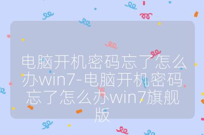电脑开机密码忘了怎么办win7-电脑开机密码忘了怎么办win7旗舰版