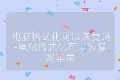 电脑格式化可以恢复吗-电脑格式化可以恢复吗苹果