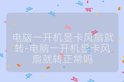 电脑一开机显卡风扇就转-电脑一开机显卡风扇就转正常吗