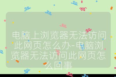 电脑上浏览器无法访问此网页怎么办-电脑浏览器无法访问此网页怎么回事