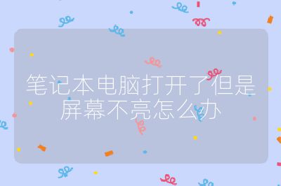 笔记本电脑打开了但是屏幕不亮怎么办