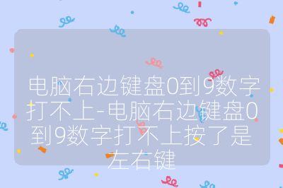 电脑右边键盘0到9数字打不上-电脑右边键盘0到9数字打不上按了是左右键