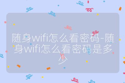 随身wifi怎么看密码-随身wifi怎么看密码是多少