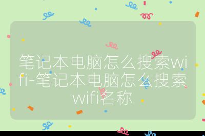 笔记本电脑怎么搜索wifi-笔记本电脑怎么搜索wifi名称
