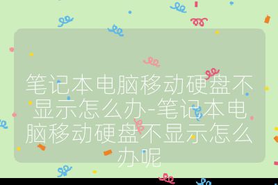 笔记本电脑移动硬盘不显示怎么办-笔记本电脑移动硬盘不显示怎么办呢