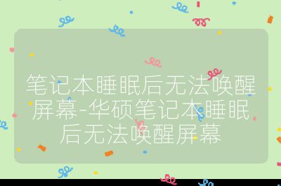 笔记本睡眠后无法唤醒屏幕-华硕笔记本睡眠后无法唤醒屏幕