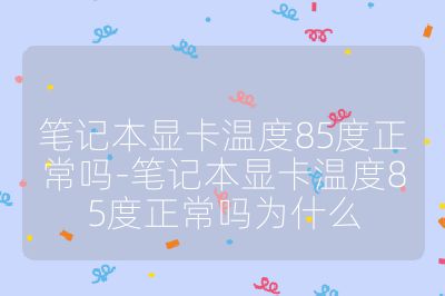 笔记本显卡温度85度正常吗-笔记本显卡温度85度正常吗为什么