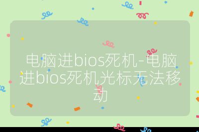 电脑进bios死机-电脑进bios死机光标无法移动