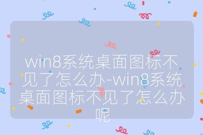 win8系统桌面图标不见了怎么办-win8系统桌面图标不见了怎么办呢