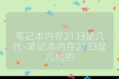 笔记本内存2133是几代-笔记本内存2133是几代的