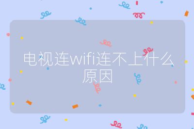 电视连wifi连不上什么原因
