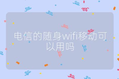 电信的随身wifi移动可以用吗