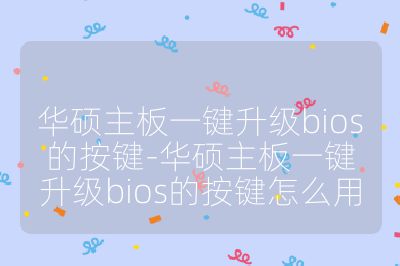 华硕主板一键升级bios的按键-华硕主板一键升级bios的按键怎么用