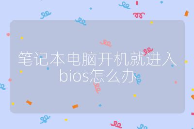 笔记本电脑开机就进入bios怎么办